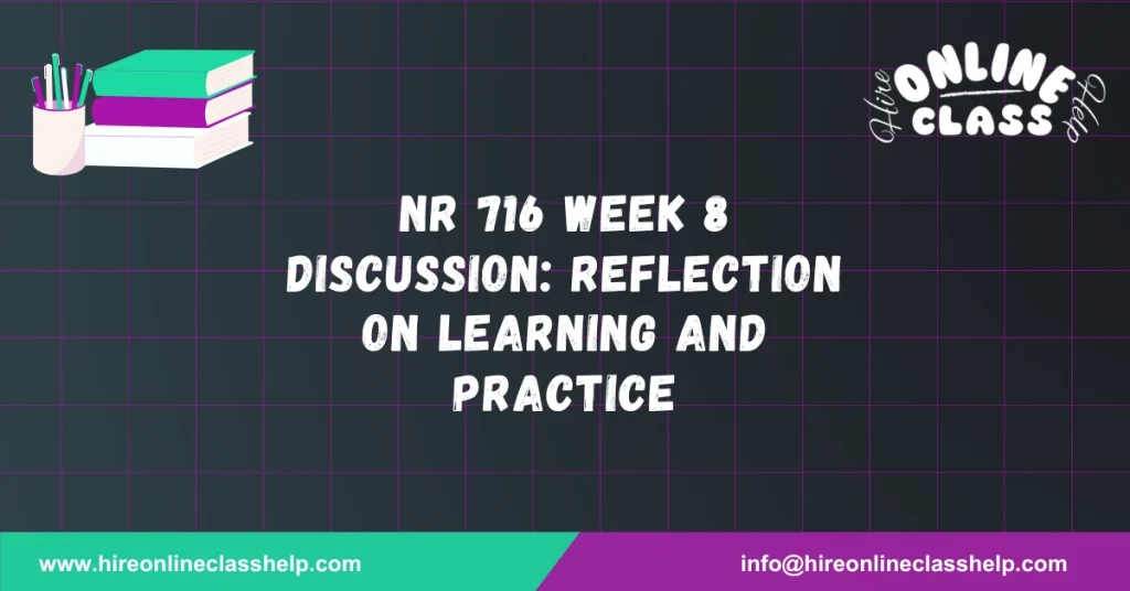 NR 716 Week 8 Discussion: Reflection on Learning and Practice