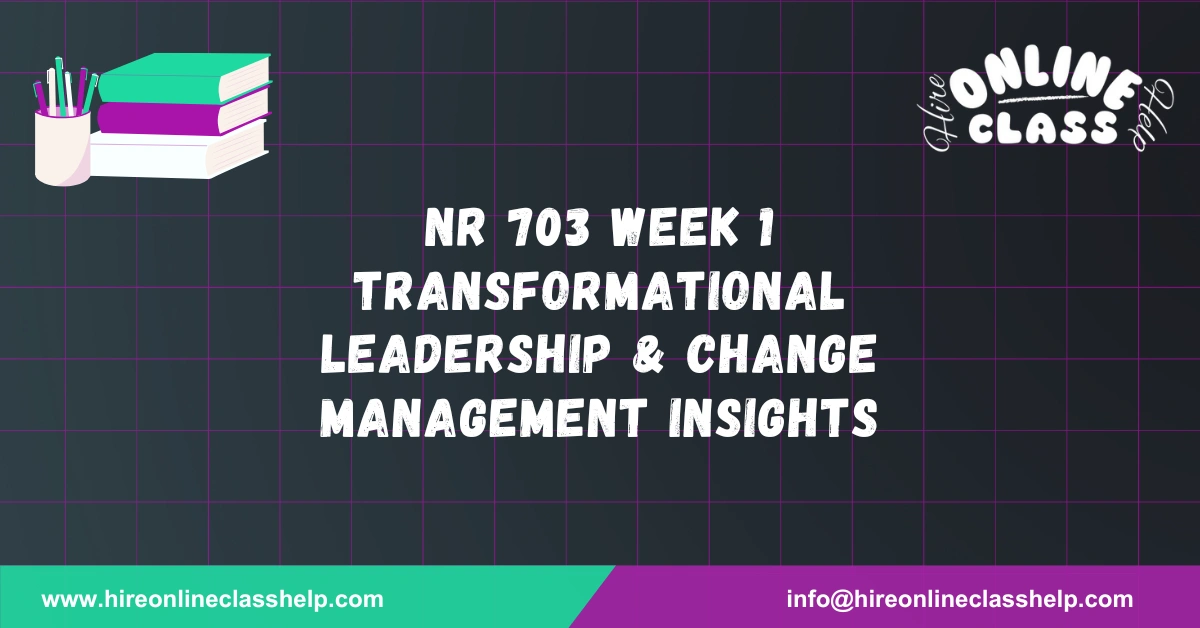 NR 703 Week 1 Transformational Leadership & Change Management Insights