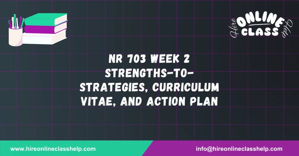 NR 703 Week 2 Strengths-to-Strategies, Curriculum Vitae, and Action Plan
