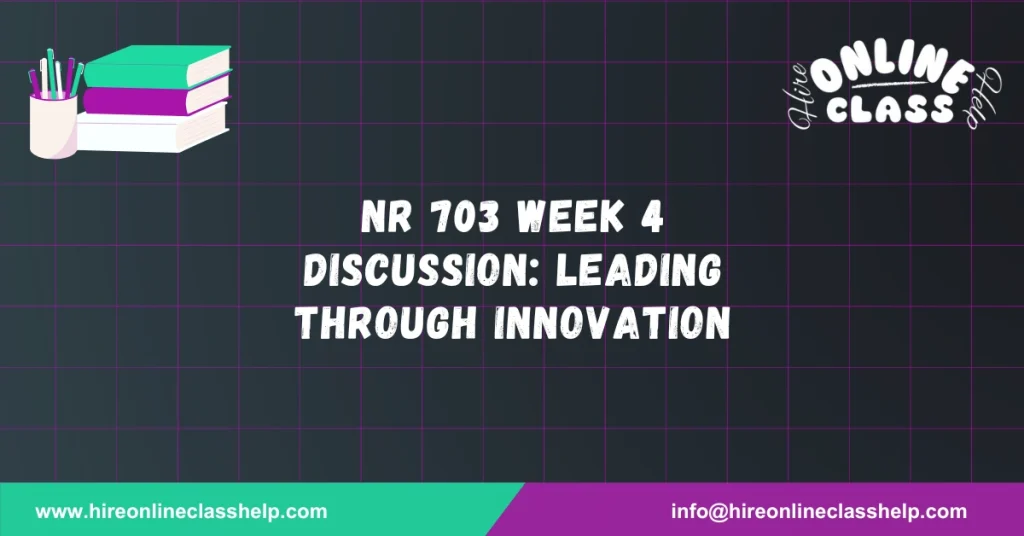 NR 703 Week 4 Discussion: Leading Through Innovation