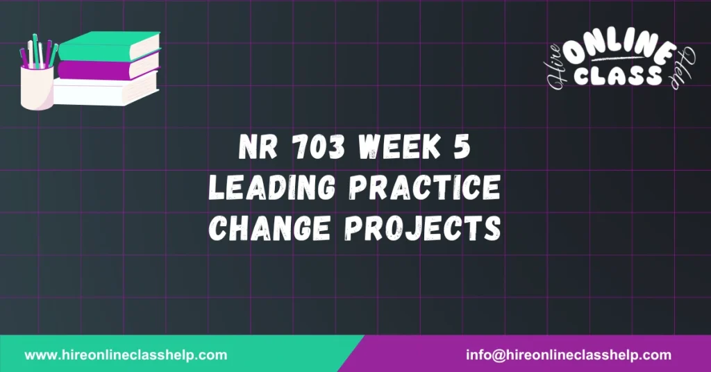 NR 703 Week 5 Leading Practice Change Projects