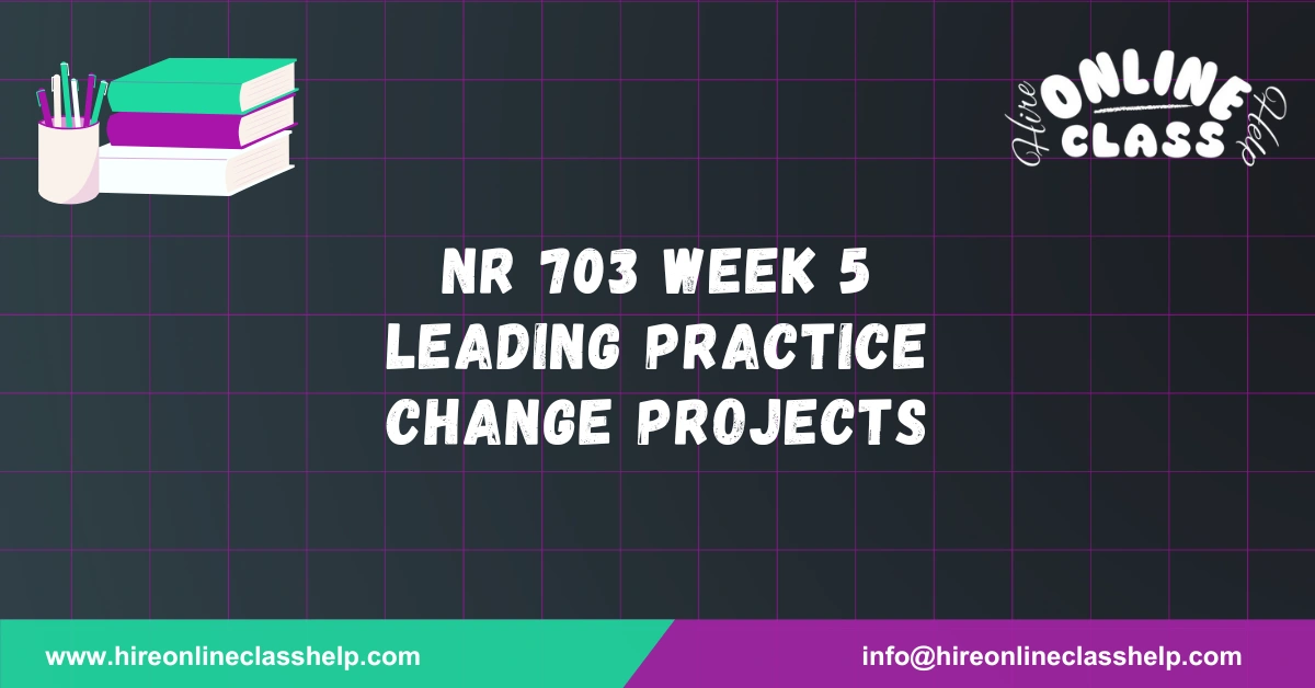 NR 703 Week 5 Leading Practice Change Projects