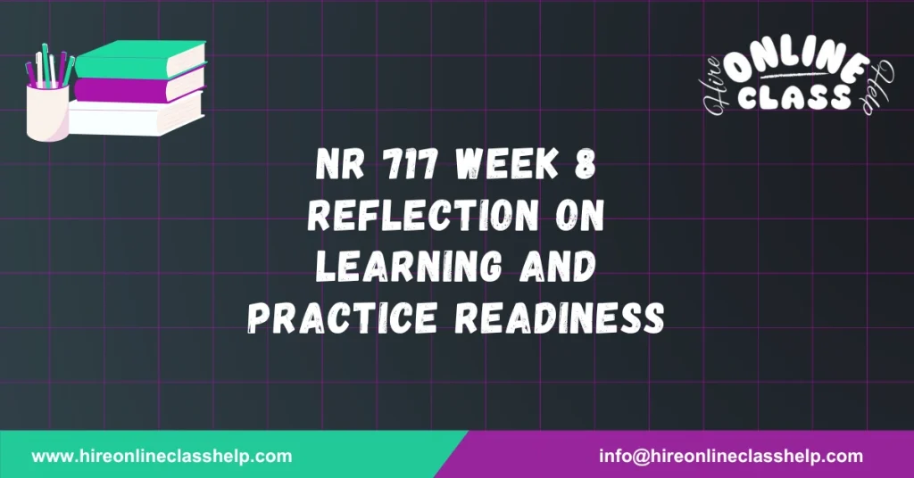 NR 717 Week 8 Reflection on Learning and Practice Readiness