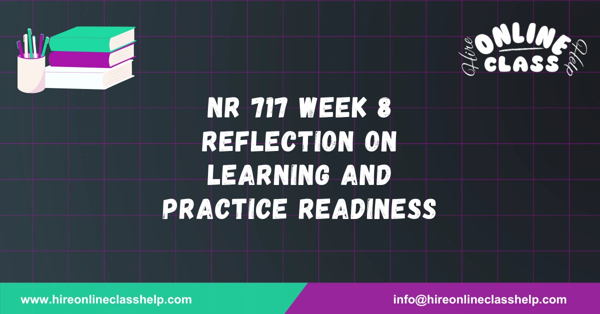 NR 717 Week 8 Reflection on Learning and Practice Readiness