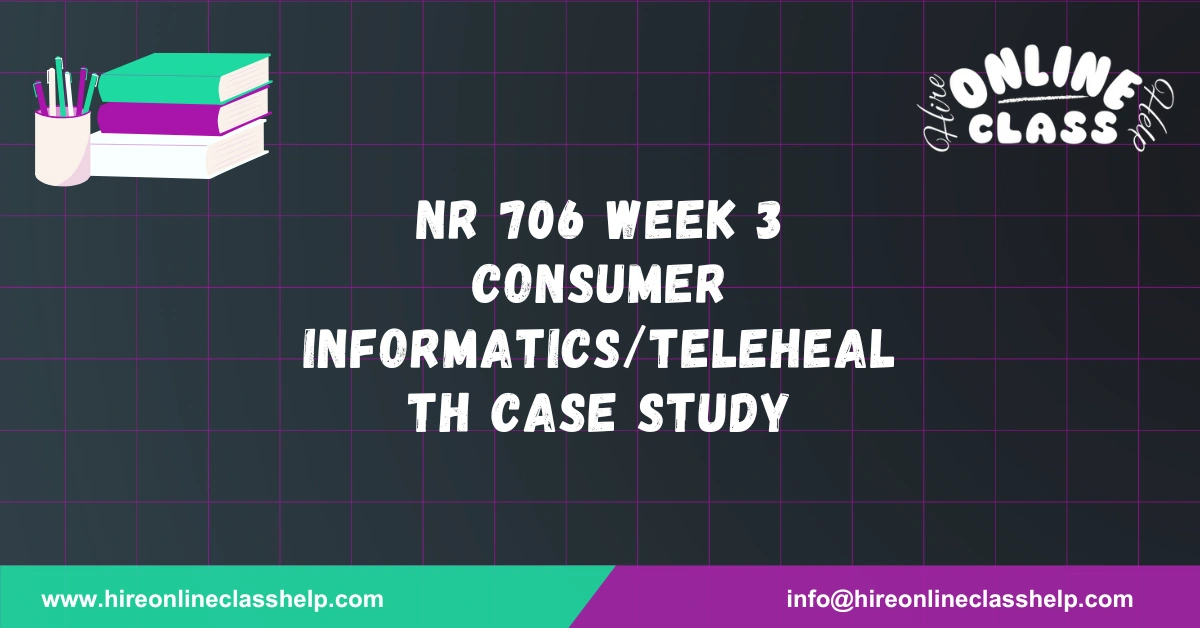 NR 706 Week 3 Consumer Informatics/Telehealth Case Study