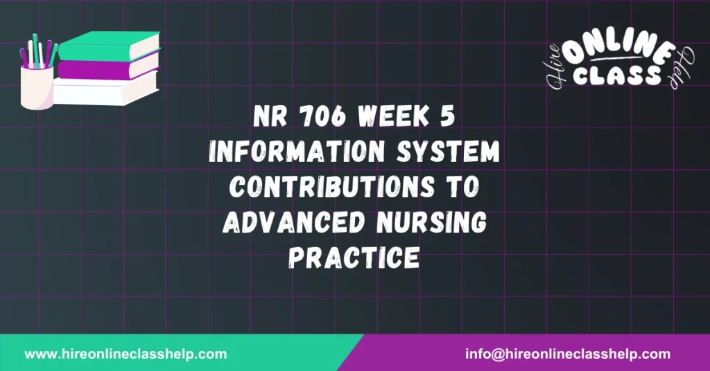 NR 706 Week 5 Information System Contributions to Advanced Nursing Practice