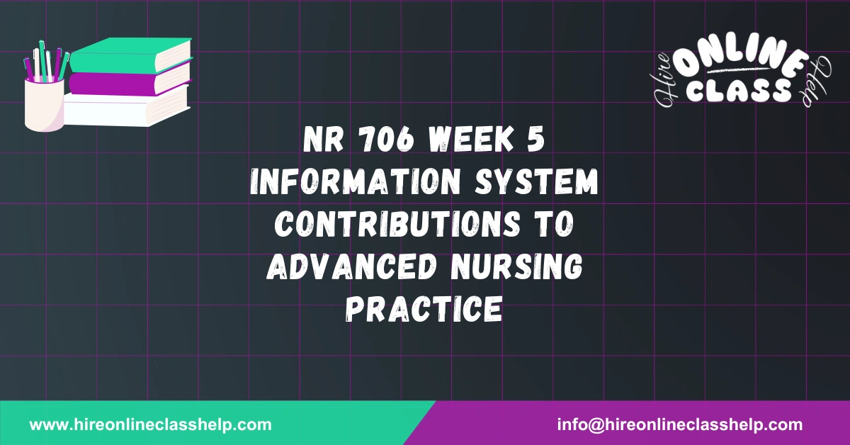 NR 706 Week 5 Information System Contributions to Advanced Nursing Practice