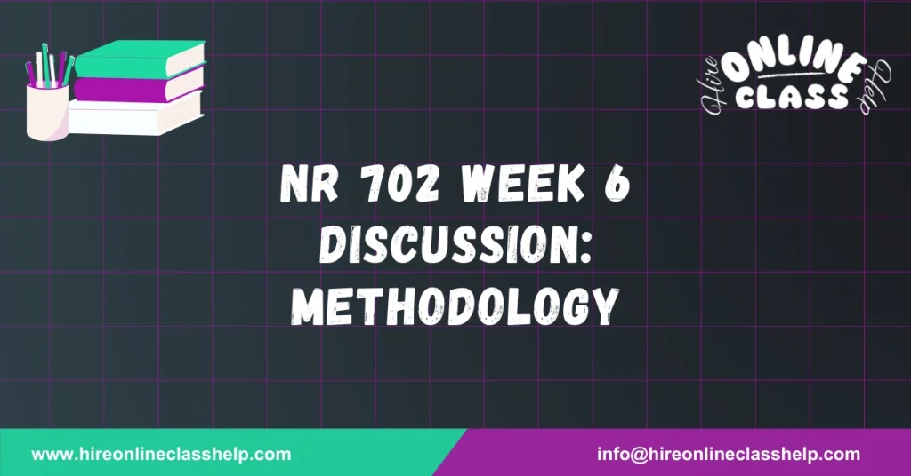 NR 702 Week 6 Discussion: Methodology