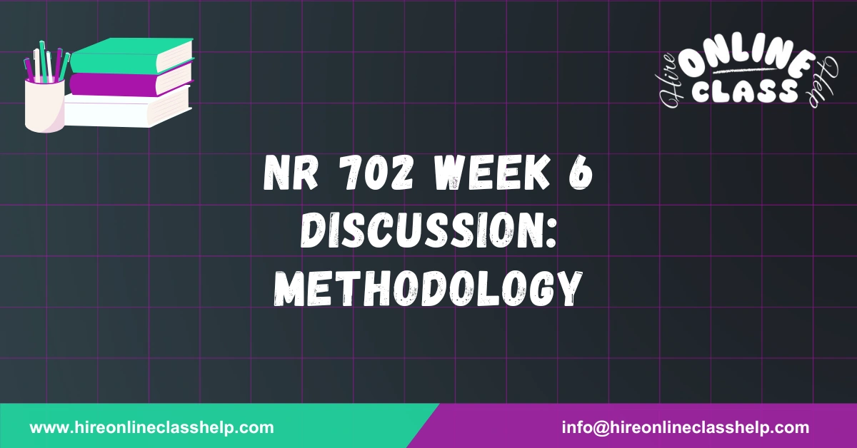NR 702 Week 6 Discussion: Methodology