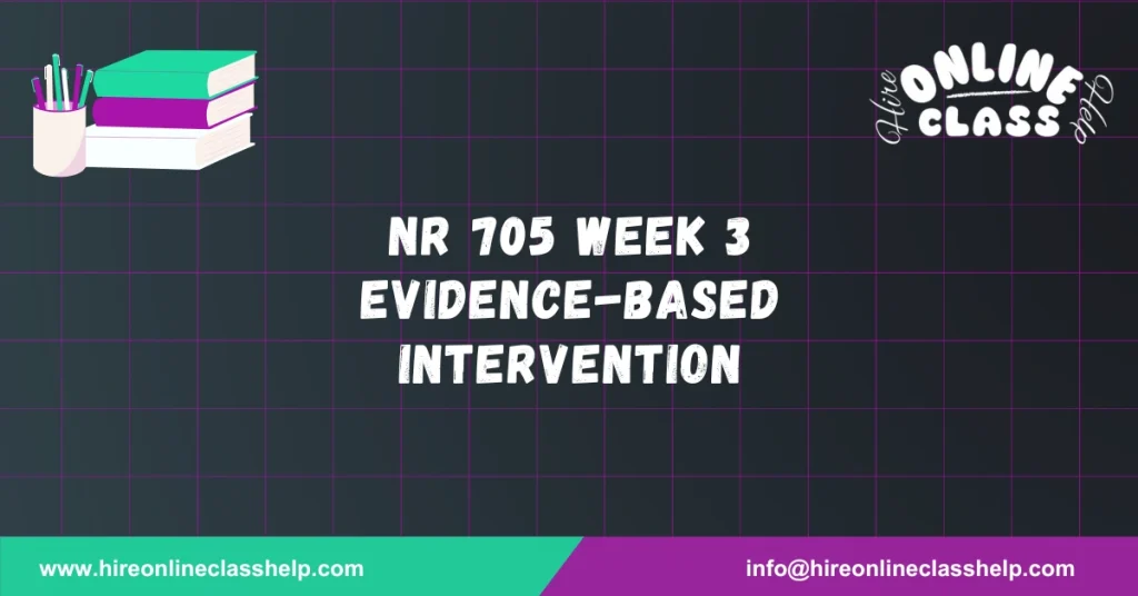 NR 705 Week 3 Evidence-Based Intervention