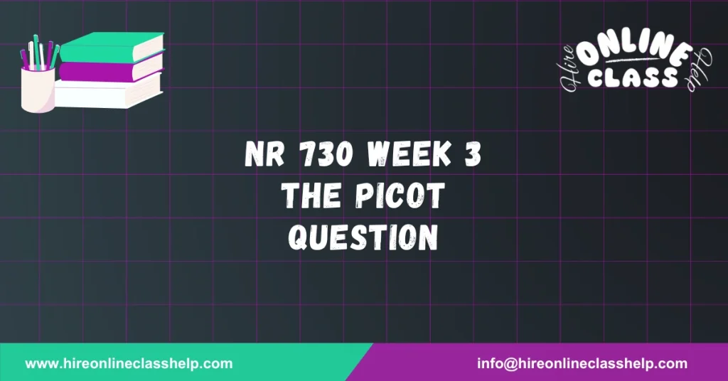 NR 730 Week 3 The PICOT Question