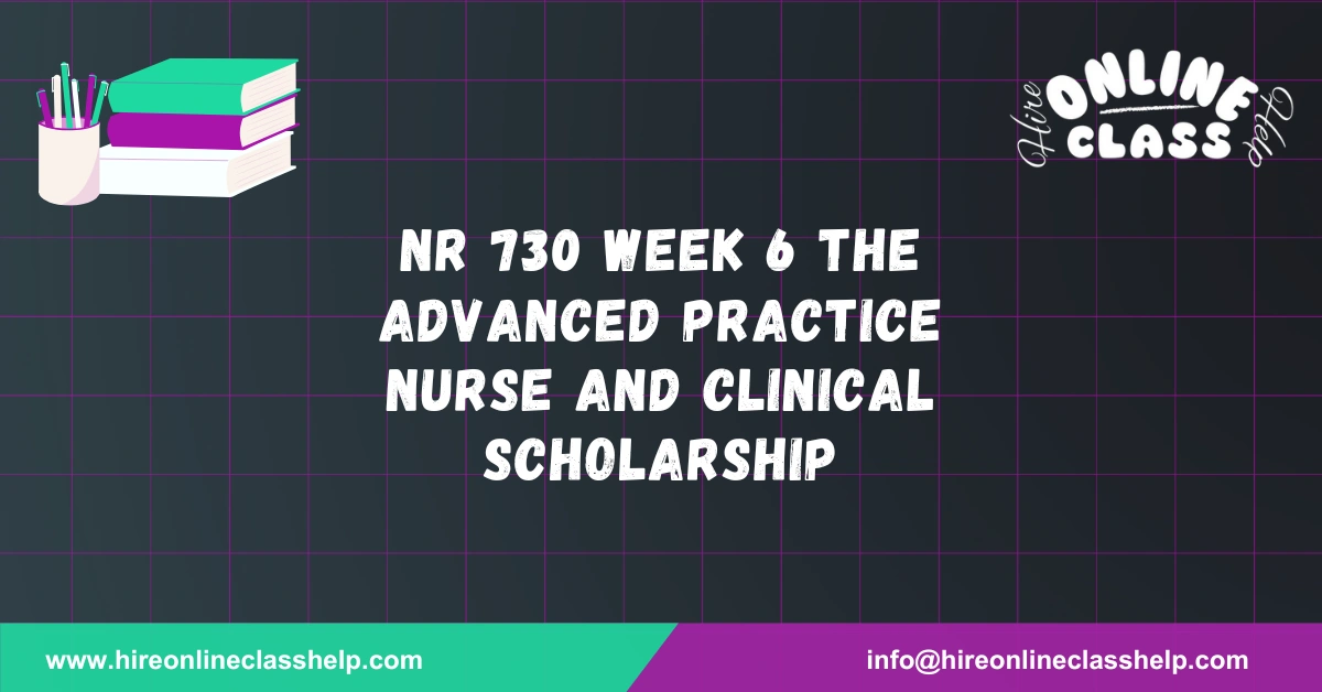 NR 730 Week 6 The Advanced Practice Nurse and Clinical Scholarship