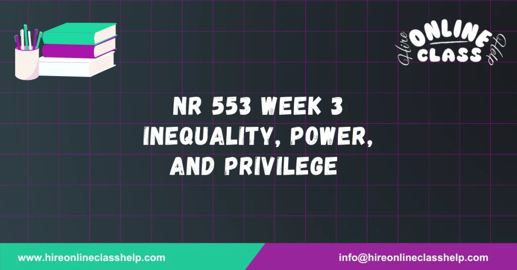 NR 553 Week 3 Inequality, Power, and Privilege