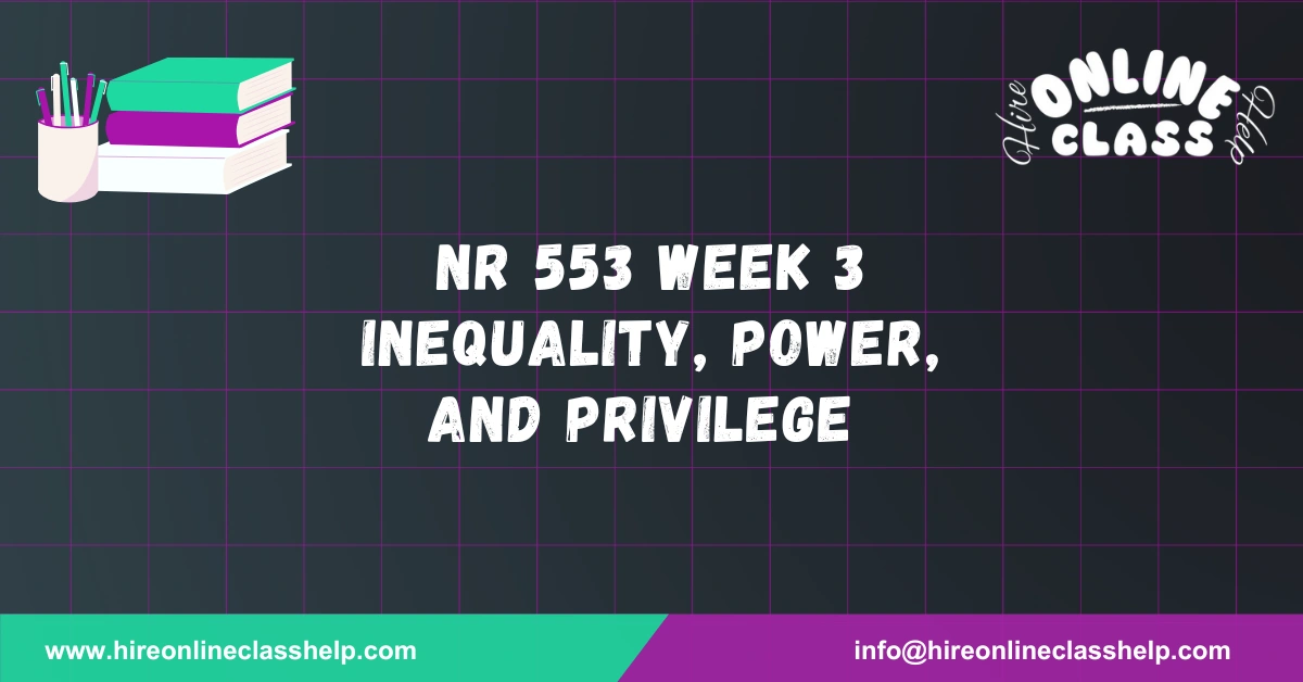 NR 553 Week 3 Inequality, Power, and Privilege
