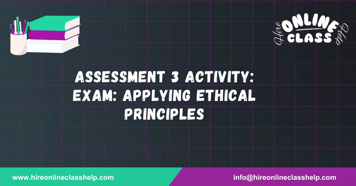 Assessment 3 Activity: Exam: Applying Ethical Principles