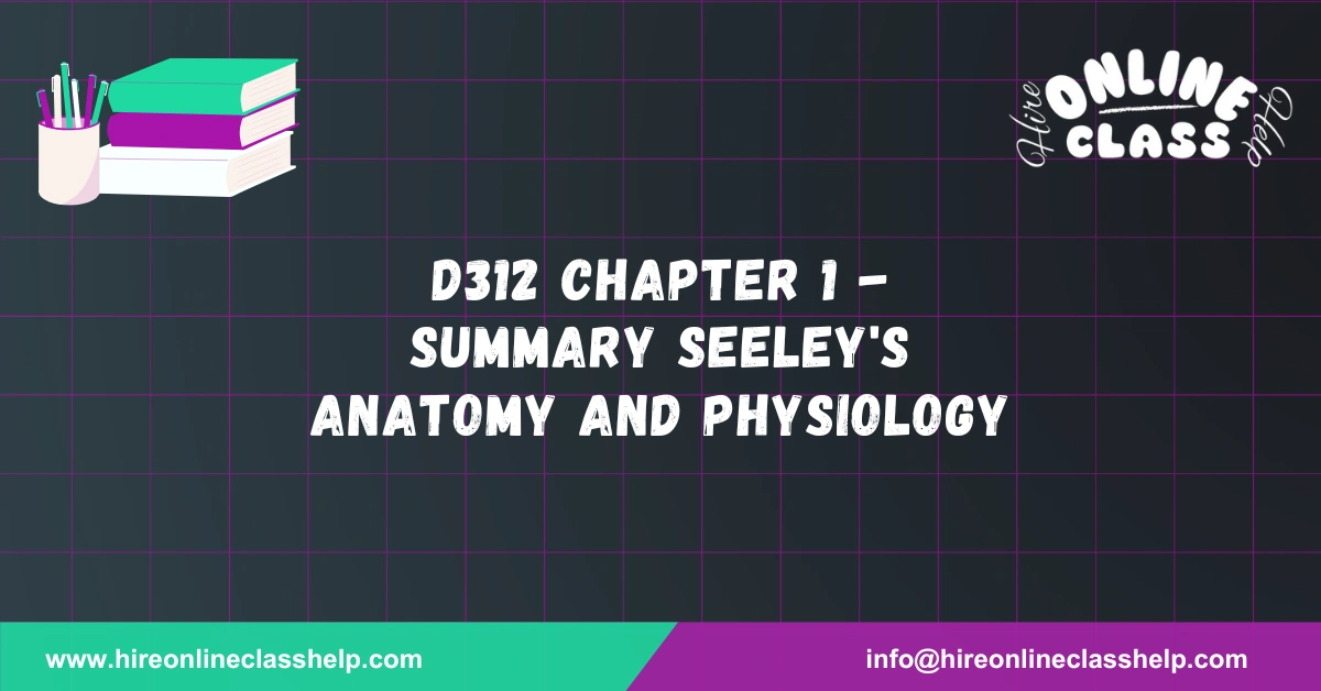 D312 Chapter 1 - Summary Seeley's Anatomy and Physiology