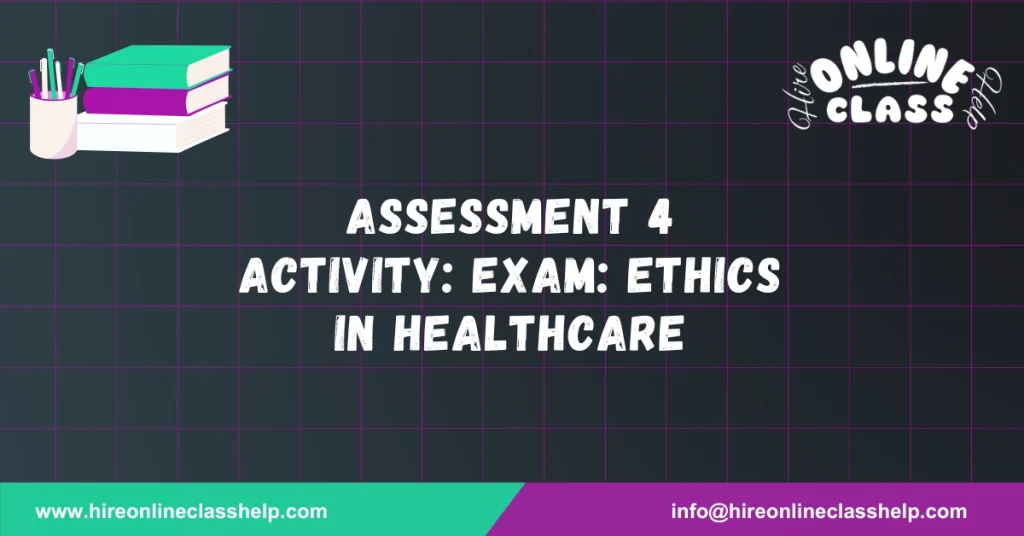 Assessment 4 Activity: Exam: Ethics in Healthcare