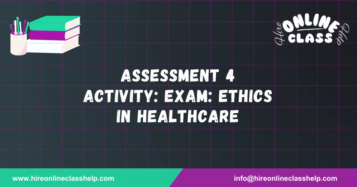 Assessment 4 Activity: Exam: Ethics in Healthcare