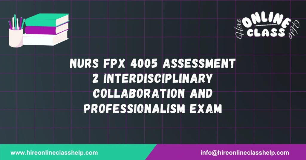 NURS FPX 4005 Assessment 2 Interdisciplinary Collaboration and Professionalism Exam