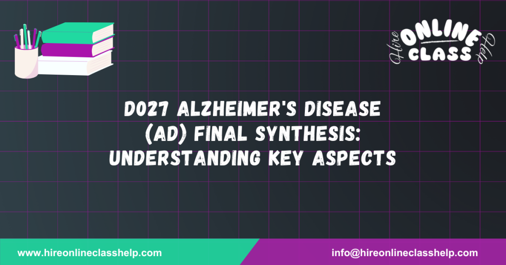 D027 Alzheimer's Disease (AD) Final Synthesis: Understanding Key Aspects