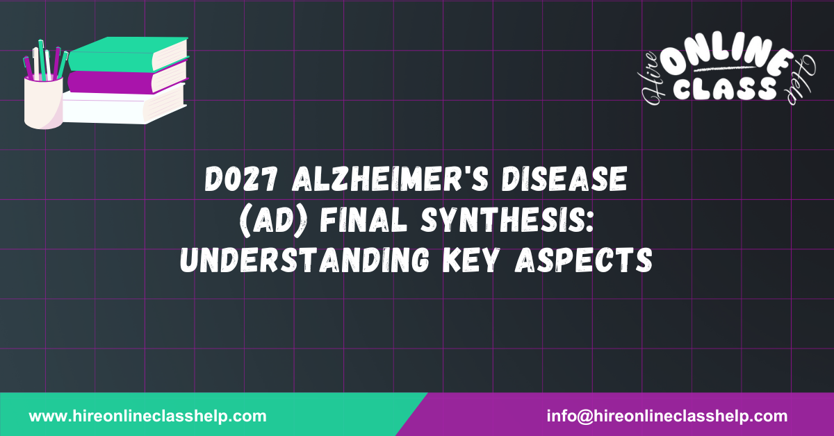 D027 Alzheimer's Disease (AD) Final Synthesis: Understanding Key Aspects