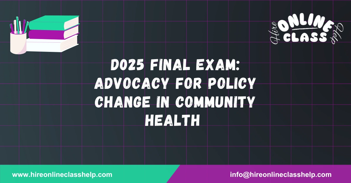 D025 Final Exam: Advocacy for Policy Change in Community Health