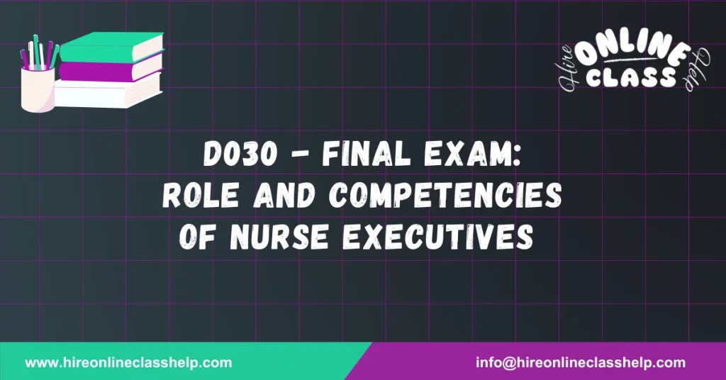 D030 - Final Exam: Role and Competencies of Nurse Executives