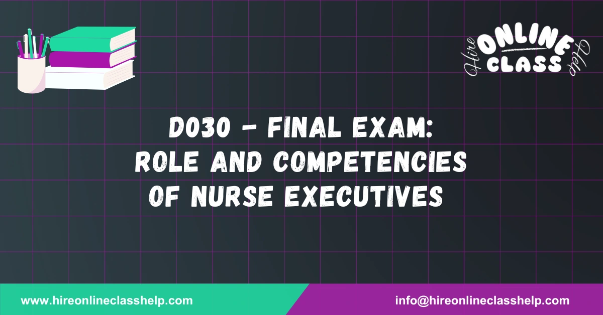 D030 - Final Exam: Role and Competencies of Nurse Executives