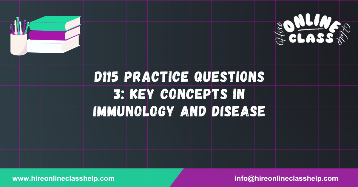 D115 Practice Questions 3: Key Concepts in Immunology and Disease