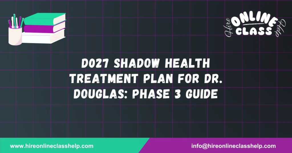 D027 Shadow Health Treatment Plan for Dr. Douglas: Phase 3 Guide