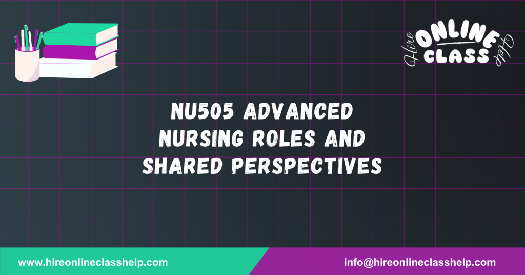 NU505 Advanced Nursing Roles and Shared Perspectives