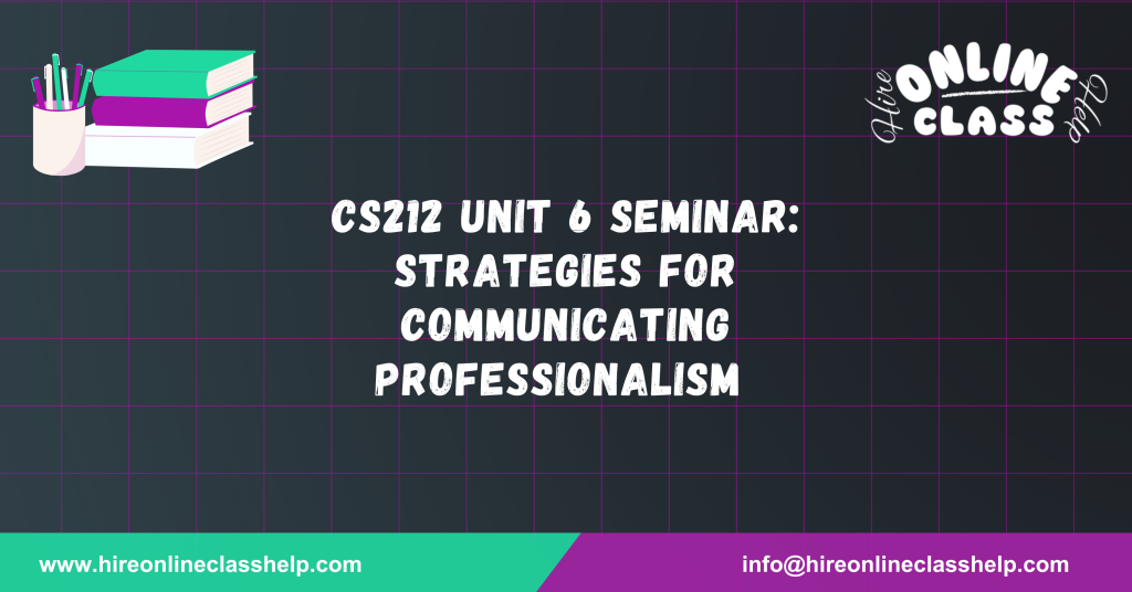 CS212 Unit 6 Seminar: Strategies for Communicating Professionalism