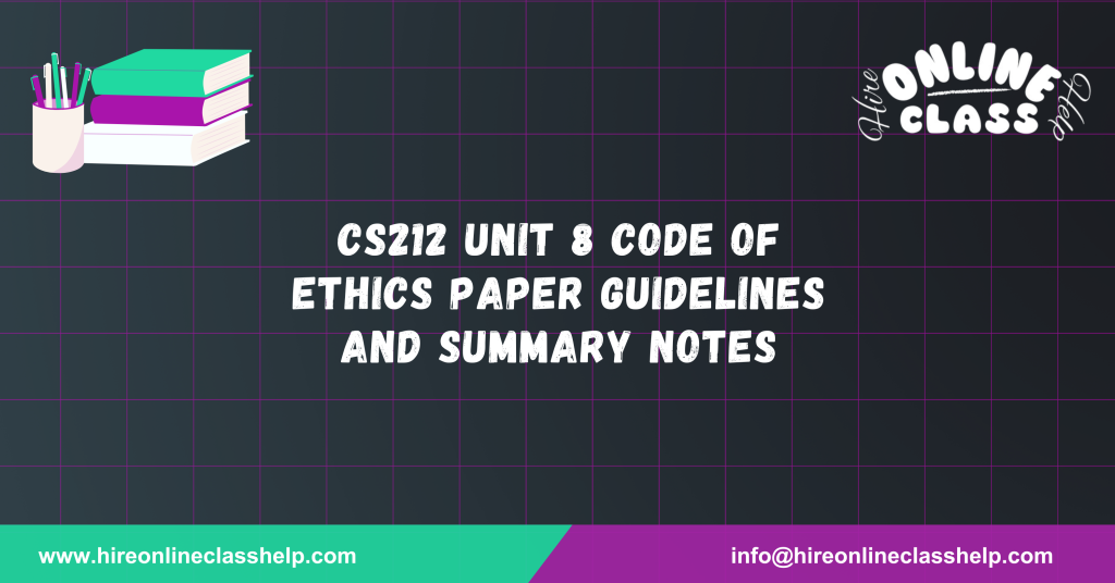 CS212 Unit 8 Code of Ethics Paper Guidelines and Summary Notes