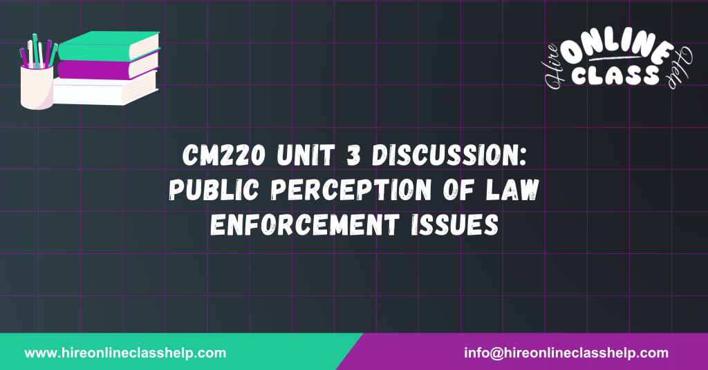 CM220 Unit 3 Discussion: Public Perception of Law Enforcement Issues
