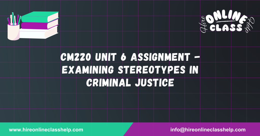 CM220 Unit 6 Assignment - Examining Stereotypes in Criminal Justice