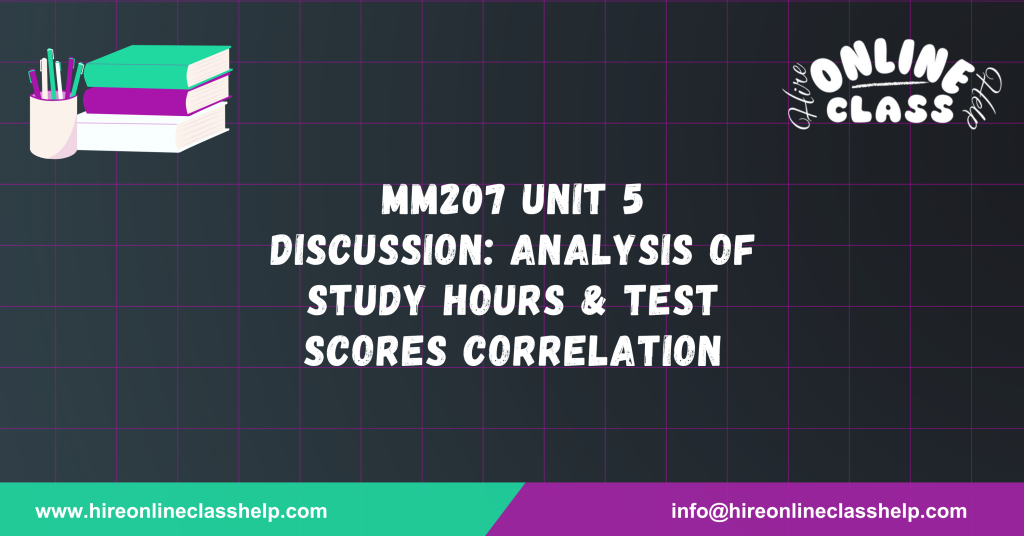 MM207 Unit 5 Discussion: Analysis of Study Hours & Test Scores Correlation