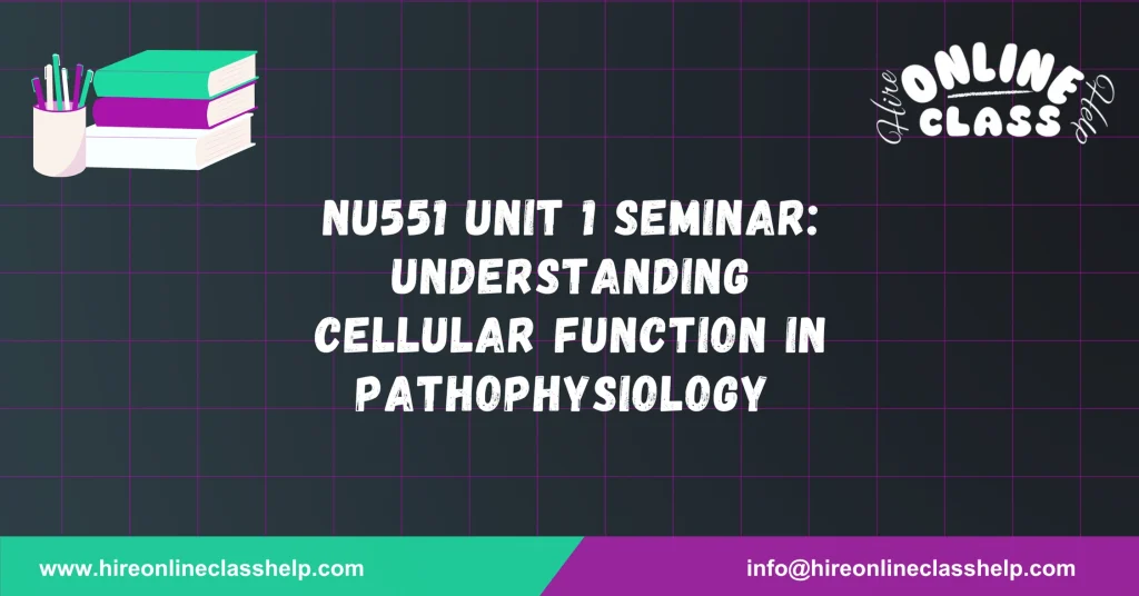 NU551 Unit 1 Seminar: Understanding Cellular Function in Pathophysiology