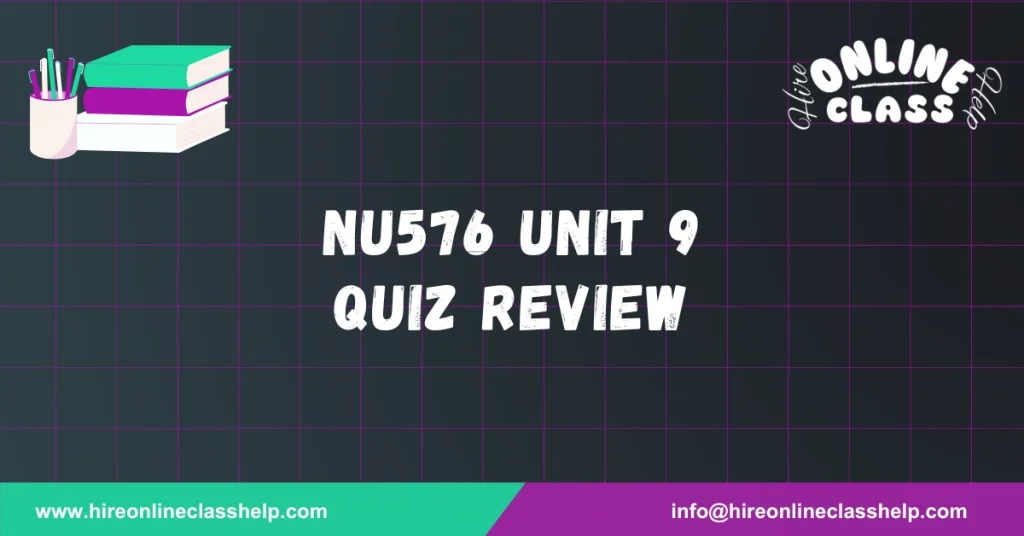 NU576 Unit 9 Quiz Review