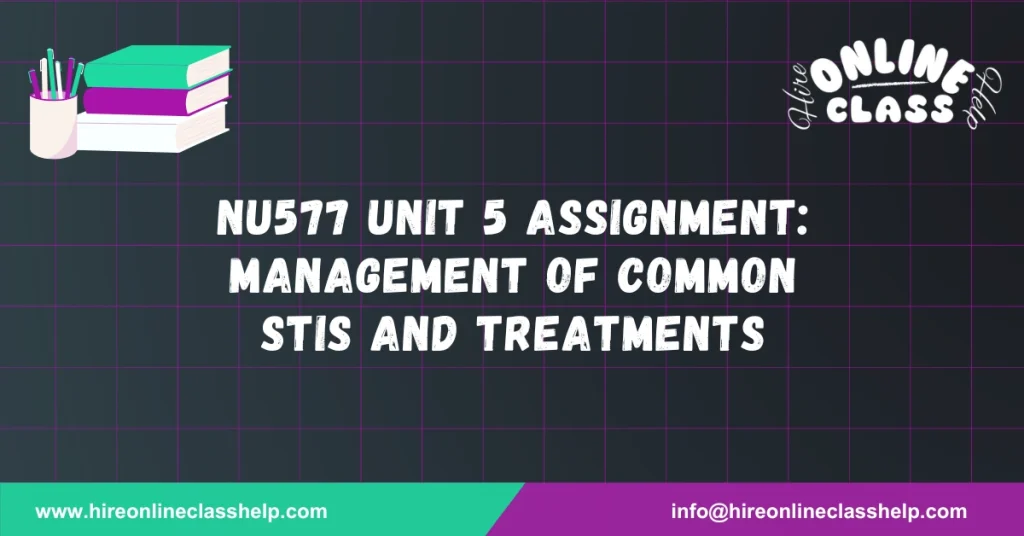 NU577 Unit 5 Assignment: Management of Common STIs and Treatments