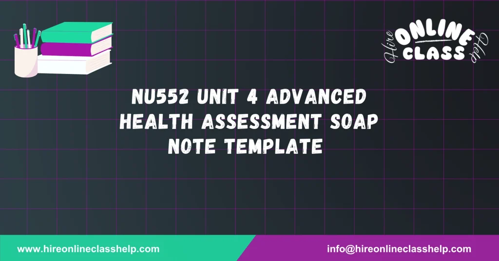 NU552 Unit 4 Advanced Health Assessment SOAP Note Template