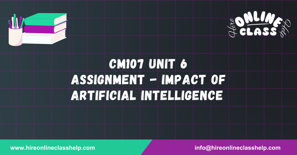 CM107 Unit 6 Assignment - Impact of Artificial Intelligence