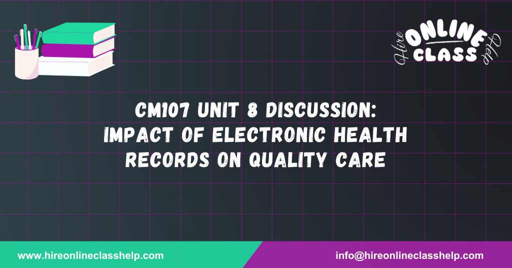 CM107 Unit 8 Discussion: Impact of Electronic Health Records on Quality Care