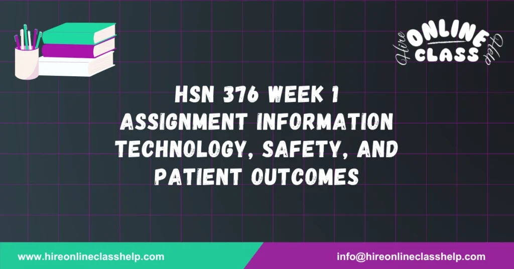 HSN 376 Week 1 Assignment Information Technology, Safety, and Patient Outcomes