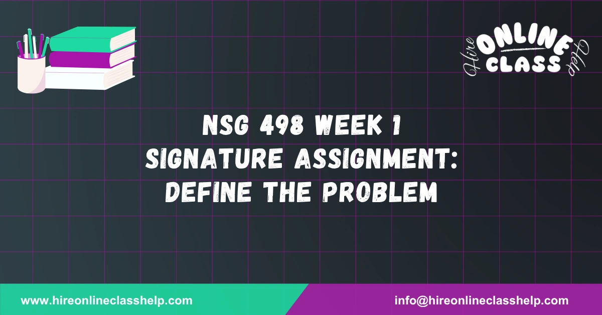 NSG 498 Week 1 Signature Assignment: Define the Problem
