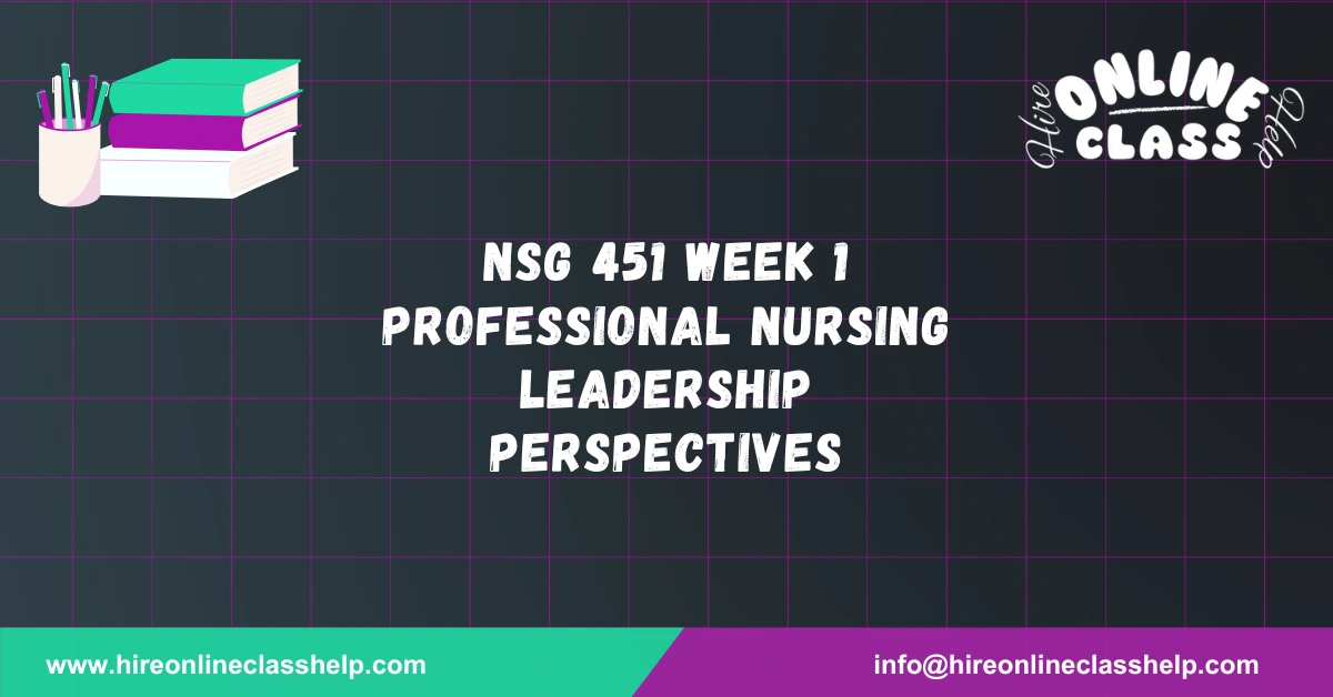 NSG 451 Week 1 Professional Nursing Leadership Perspectives