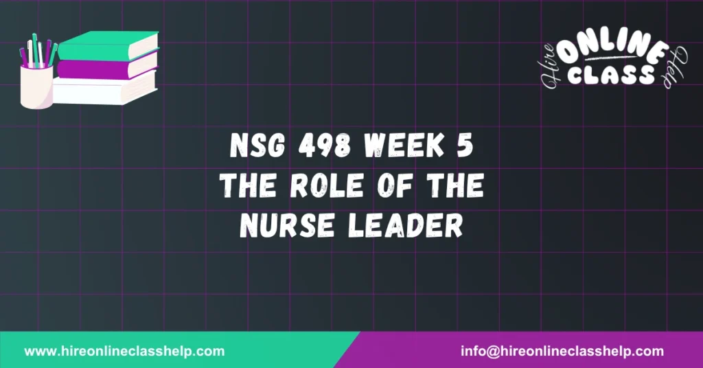 NSG 498 Week 5 The Role of the Nurse Leader