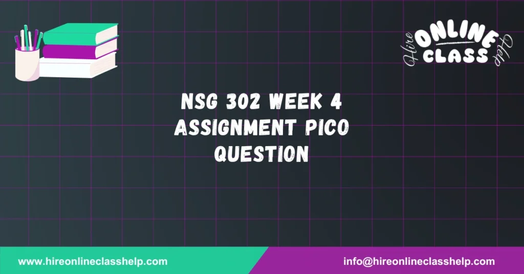 NSG 302 Week 4 Assignment PICO Question