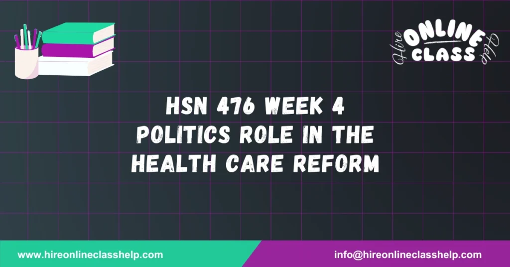 HSN 476 Week 4 Politics Role in the Health Care Reform