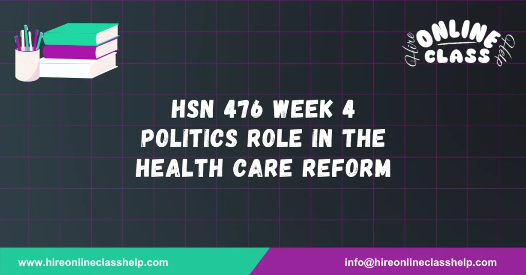 HSN 476 Week 4 Politics Role in the Health Care Reform