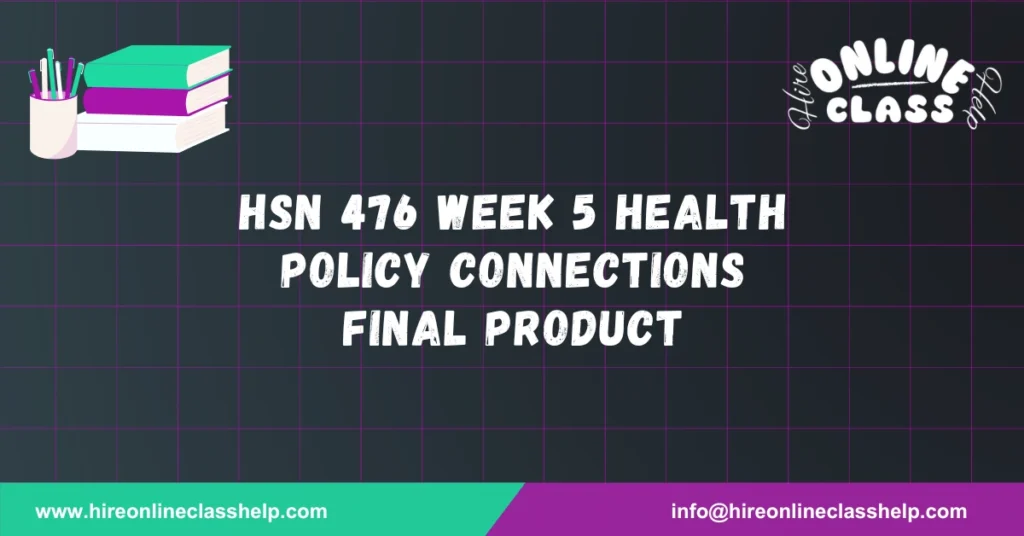 HSN 476 Week 5 Health Policy Connections final product
